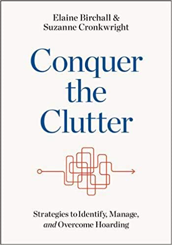Conquer the Clutter- Strategies to Identify, Manage, and Overcome Hoarding